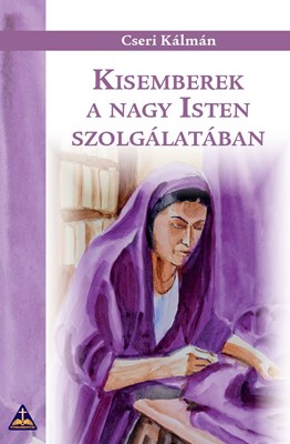 Kisemberek a nagy Isten szolgálatában