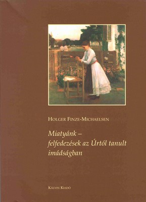 Miatyánk - felfedezések az Úrtól tanult imádságban