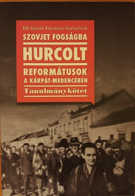 Szovjet fogságba hurcolt reformátusok a Kárpát-medencében