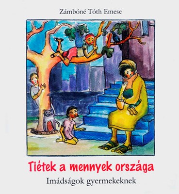 Tiétek a mennyek országa. Imádságok gyermekeknek