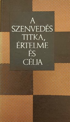 A szenvedés titka, értelme és célja