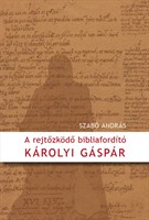 A rejtőzködő bibliaforító - Károlyi Gáspár (keménytáblás)