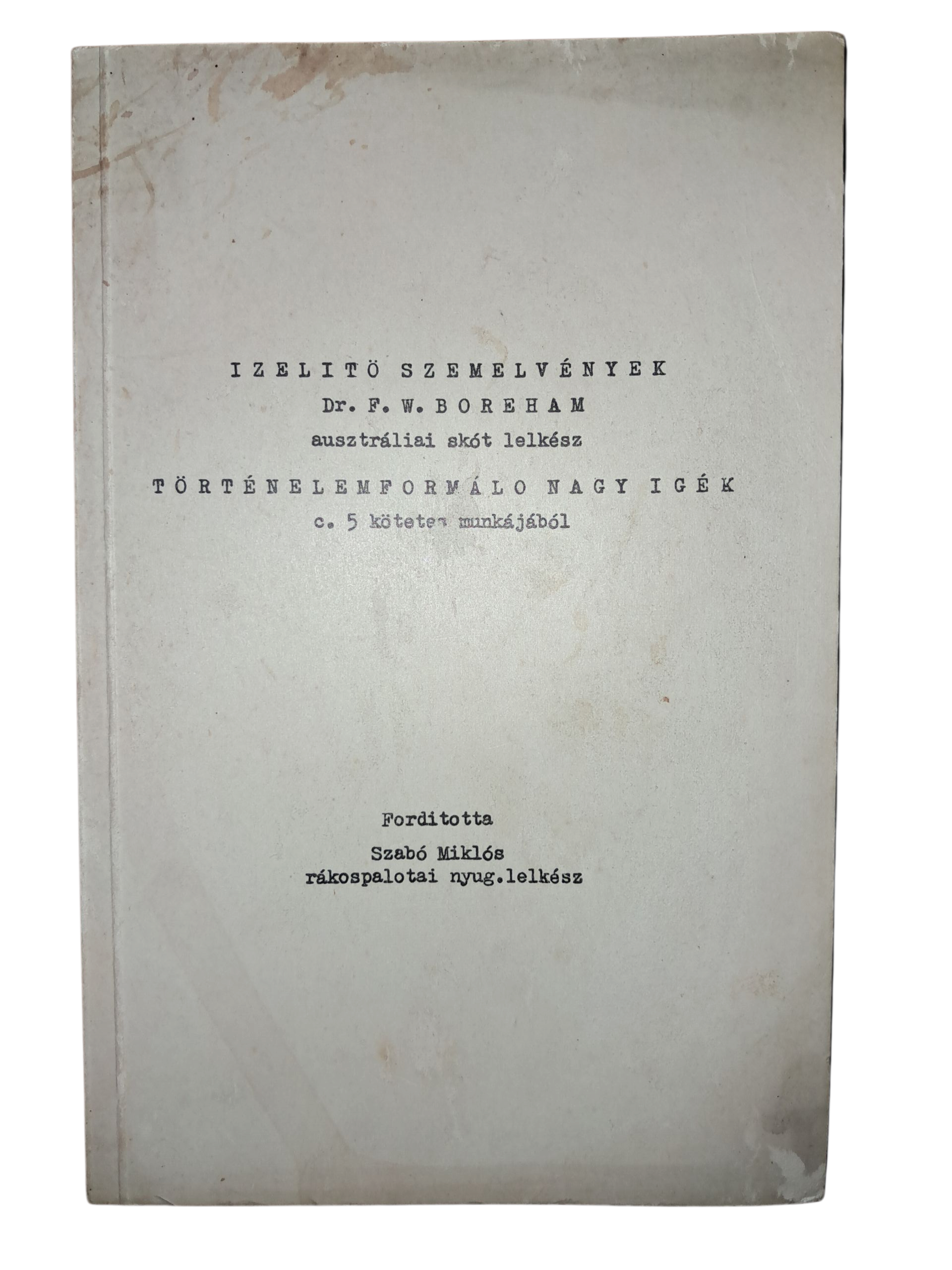 Ízelítő szemelvények Dr. F. W. Boreham ausztrál skót lelkész történelemformáló nagy igék c. 5  kötetes munkájából