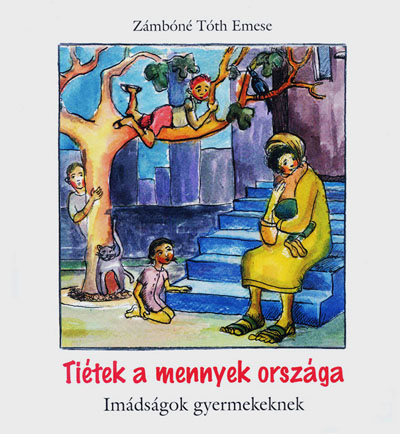 Tiétek a mennyek országa. Imádságok gyermekeknek