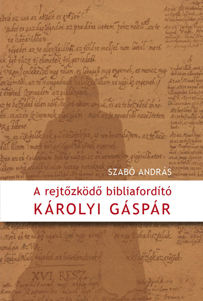 A rejtőzködő bibliaforító - Károlyi Gáspár