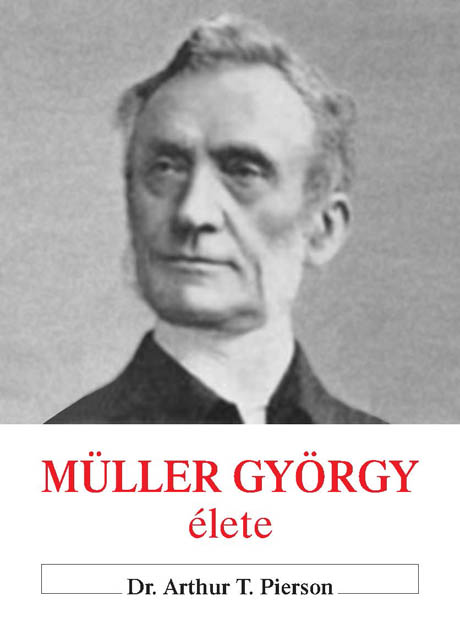 Müller György élete + Müller György naplójából + Az igazi hit és imádság